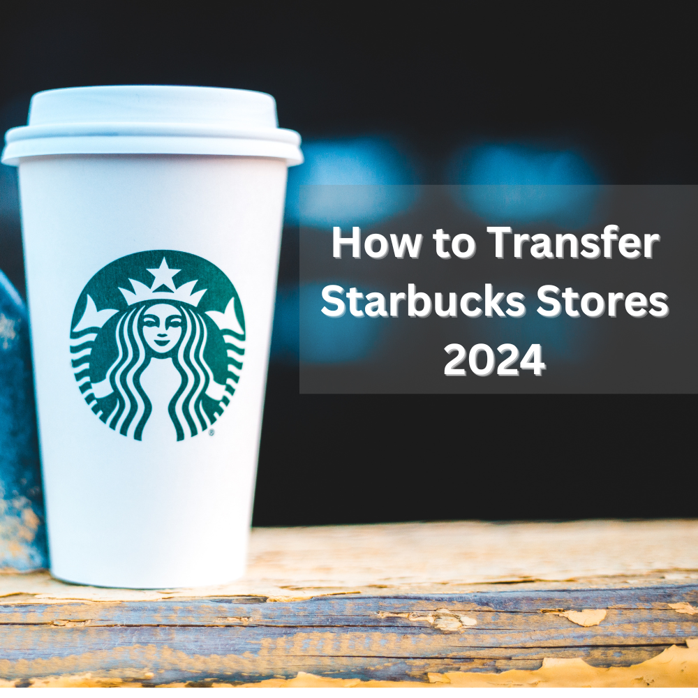 How to Transfer Starbucks Stores 2024
